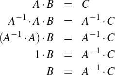        A⋅B   =  C
   -1             -1
  A   ⋅A⋅B   =  A   ⋅C
(A- 1⋅A)⋅B   =  A -1⋅C
                  -1
       1⋅B   =  A   ⋅C
         B   =  A -1⋅C
